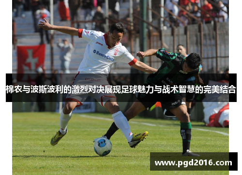 棉农与波斯波利的激烈对决展现足球魅力与战术智慧的完美结合