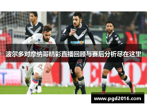 波尔多对摩纳哥精彩直播回顾与赛后分析尽在这里